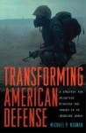 Transforming American Defense: A Strategy for Adjusting Missions and Forces in a Insecure World - Michael P. Noonan