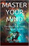 Master Your Mind: The More You Think, The Easier It Gets - D.E. Boyer