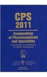 Compendium of Pharmaceuticals and Specialties 2011: The Canadian Drug Reference for Health Professionals (Cps) - Carol Repchinsky, Louise Welbanks, Jo-Ann Hutsul, Barbara Jovaisas, Geoff Lewis