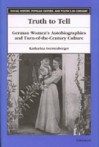 Truth to Tell: German Women's Autobiographies and Turn-of-the-Century Culture - Katharina Gerstenberger