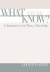 What Can We Know?: An Introduction to the Theory of Knowledge - Louis P. Pojman