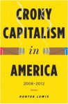 Crony Capitalism in America: 2008-2012 - Hunter Lewis