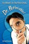 So What's in the Petri Dish, Dr. Periwinkle? - Michael Fontaine