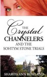 The Crystal Channelers and the Sohtym Stone Trials - Sharon Ann Rowland