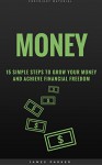 Money: 15 Simple Steps To Grow Your Money And Achieve Financial Freedom (The Habits, Mindset, Psychology, And Health Principles Of Success Book 4) - James Parker