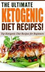 KETOGENIC DIET: The Ultimate Ketogenic Diet Recipes!: Top Ketogenic Diet Recipes for Beginners - Life Changing Diets, Ketogenic