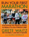 Run Your First Marathon: Everything You Need to Know to Reach the Finish Line - Grete Waitz