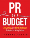 PR on a Budget: Free, Cheap, and Worth the Money Strategies for Getting Noticed - Leonard Saffir