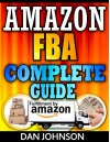 Amazon FBA: Complete Guide: Make Money Online With Amazon FBA: The Fulfillment by Amazon Bible - Best Amazon Selling Secrets Revealed: The Amazon FBA Selling ... amazon, fulfillment by amazon, fba Book 1) - Dan Johnson