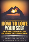 How To Love Yourself - The Ultimate Guide On Self Love And Building Self Esteem/Self Love: Confidence Building, Confidence Hacks And How To Build Self ... building self esteem, build self esteem) - Danielle Johnson