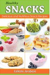 HEALTHY SNACK Recipes: Delicious and Nutritious Snack Recipes - Celeste Jarabese, Content Arcade Publishing