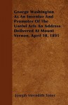 George Washington as an Inventor and Promoter of the Useful Arts an Address Delivered at Mount Vernon, April 10, 1891 - Joseph Meredith Toner