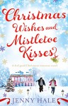 Christmas Wishes and Mistletoe Kisses: A feel good Christmas romance novel - Jenny Hale