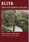 Aliya: Stories Of The Elephants Of Sri Lanka - Teresa Cannon, Peter Davis, Eresa Davis