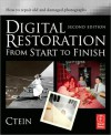 Digital Restoration from Start to Finish: How to Repair Old and Damaged Photographs - Ctein