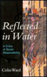 Reflected in Water: A Crisis of Social Responsibility - Colin Ward