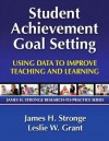 Student Achievement Goal Setting: Using Data to Improve Teaching and Learning - James H. Stronge, Leslie W. Grant