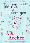 Too Late... I Love You - Kiki Archer