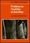 Problems in Neolithic Archaeology - Alasdair Whittle