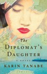 The Diplomat's Daughter: A Novel - Karin Tanabe