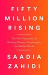 Fifty Million Rising: The New Generation of Working Women Transforming the Muslim World - Saadia Zahidi