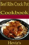 Beef Ribs Crock Pot 101. Delicious, Nutritious, Low Budget, Mouth Watering Beef Ribs Crock Pot Cookbook - Heviz's