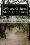 Where Others Stop and Turn - Barbara Goulter