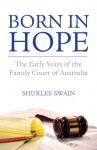 Born in Hope: The Early Years of the Family Court of Australia - Shurlee Swain