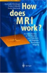 How Does MRI Work?: An Introduction to the Physics and Function of Magnetic Resonance Imaging - Peter D. Ax, Borut Marincek, Victor D. Koechli, Peter D. Ax