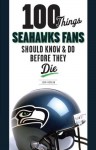 100 Things Seahawks Fans Should Know & Do Before They Die (100 Things...Fans Should Know) - John Morgan