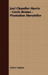 Joel Chandler Harris - Uncle Remus - Plantation Storyteller - Alvin Harlow