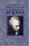 A Critical Account of the Philosophy of Kant: With an Historical Introduction - Edward Caird