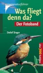 Was fliegt denn da? Der Fotoband: 283 mitteleuropäische Vogelarten in über 700 Farbfotos - Detlef Singer