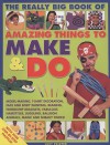 Amazing Things To Make And Do, The Really Big Book Of: Model Making, T Shirt Decoration, Face And Body Painting, Beading, Friendship Bracelets, ... Magic And Sneaky Tricks! (Activity Book) - Lucy Painter