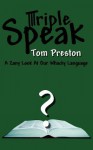 Triple Speak: A Zany Look at Our Whacky Language - Tom Preston