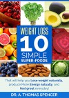 Weight Loss: 10 Simple Super-Foods: Your Guide to Lose Weight Naturally, Produce More Energy Naturally, and Feel Great Everyday! (Healthy Weight loss, Weight Loss Motivation, & Nutrition Knowledge) - Dr. A Thomas Spencer