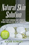 Natural Skin Solution: Top 51 Luxury Homemade Body Recipes To Hydrate Your Skin With The Safe Ingredients - Anne Simon