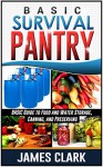 Survival Pantry: Beginners Guide to Food Storage and Preserving (Prepping, Survival Pantry) - James Clark