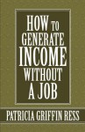 How to Generate Income Without a Job - Patricia Griffin Ress