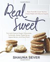 Real Sweet: More Than 80 Crave-Worthy Treats Made with Natural Sugars - Shauna Sever