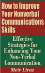 How to Improve Your Nonverbal Communications Skills - Effective Strategies for Enhancing Your Non-Verbal Communication - Meir Liraz