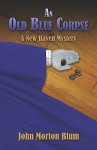 An Old Blue Corpse: A New Haven Mystery - John Morton Blum