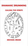 Shamanic Drumming: Calling the Spirits - Michael Drake