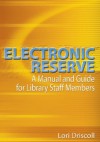 Electronic Reserve: A Manual and Guide for Library Staff Members - Lori Driscoll