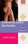 Embracing Latina Spirituality: A Woman's Perspective: A Woman's Perspective - Michelle A. Gonzalez