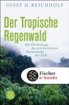 Der tropische Regenwald: Die Ökobiologie des artenreichsten Naturraums der Erde (German Edition) - Josef H. Reichholf