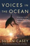 Voices in the Ocean: A Journey Into the Wild and Haunting World of Dolphins - Susan Casey