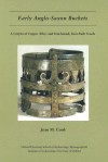 Early Anglo-Saxon Buckets: A Corpus of Copper Alloy-And Iron-Bound, Stave-Built Vessels - Jean Cook, Birte Brugmann, Vera I. Evison