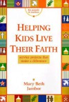 Helping Kids Live Their Faith: Service Projects That Make a Difference - Mary Beth Jambor