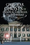 Civil War Ghosts of Central Georgia and Savannah (Haunted America) - Jim Miles